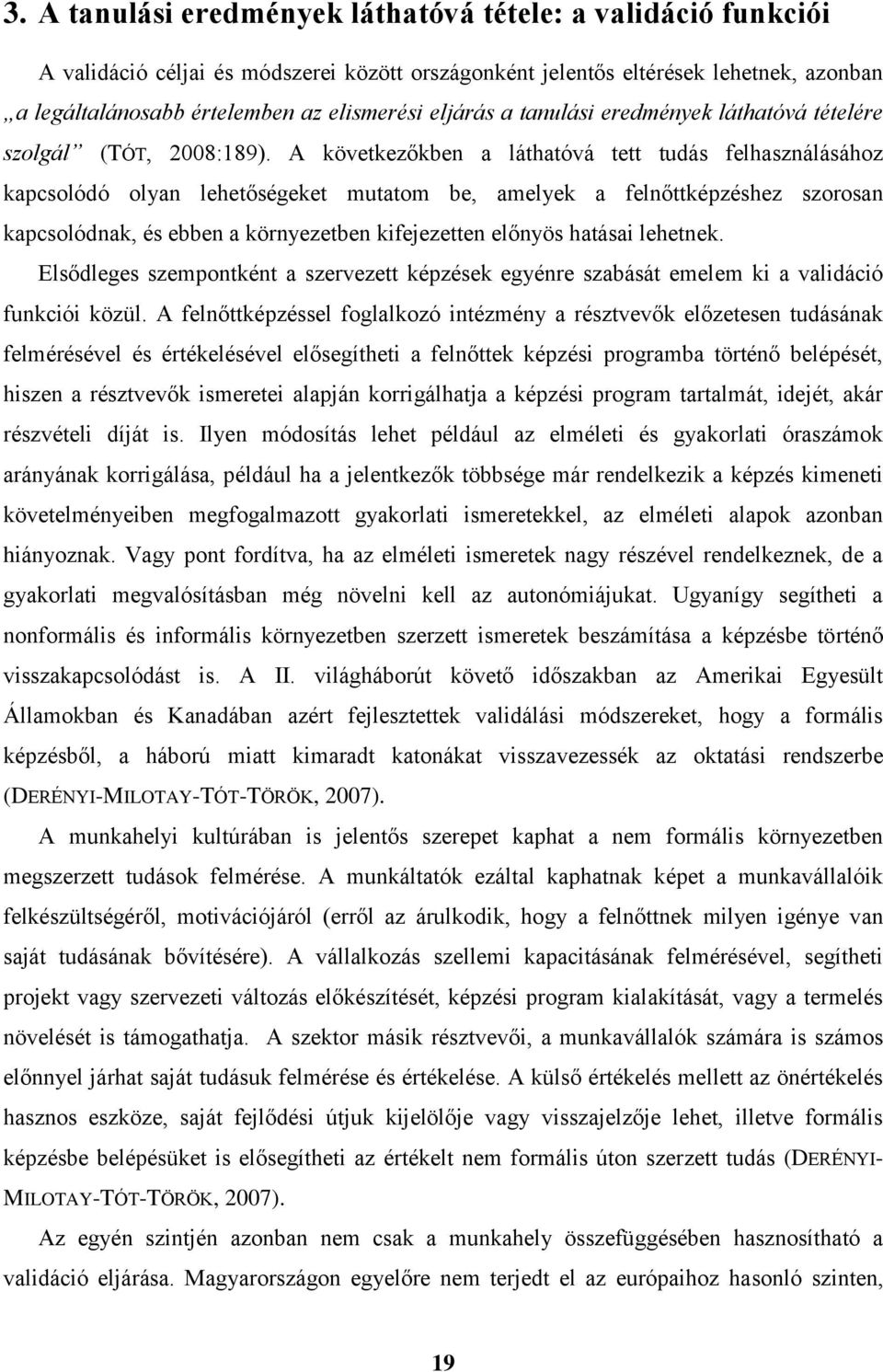 A következőkben a láthatóvá tett tudás felhasználásához kapcsolódó olyan lehetőségeket mutatom be, amelyek a felnőttképzéshez szorosan kapcsolódnak, és ebben a környezetben kifejezetten előnyös