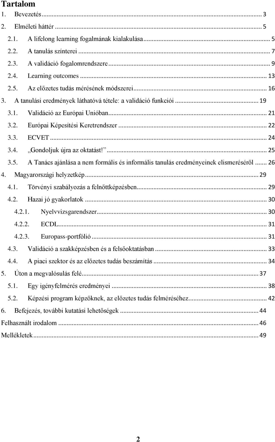 .. 22 3.3. ECVET... 24 3.4. Gondoljuk újra az oktatást!... 25 3.5. A Tanács ajánlása a nem formális és informális tanulás eredményeinek elismeréséről... 26 4. Magyarországi helyzetkép... 29 4.1.