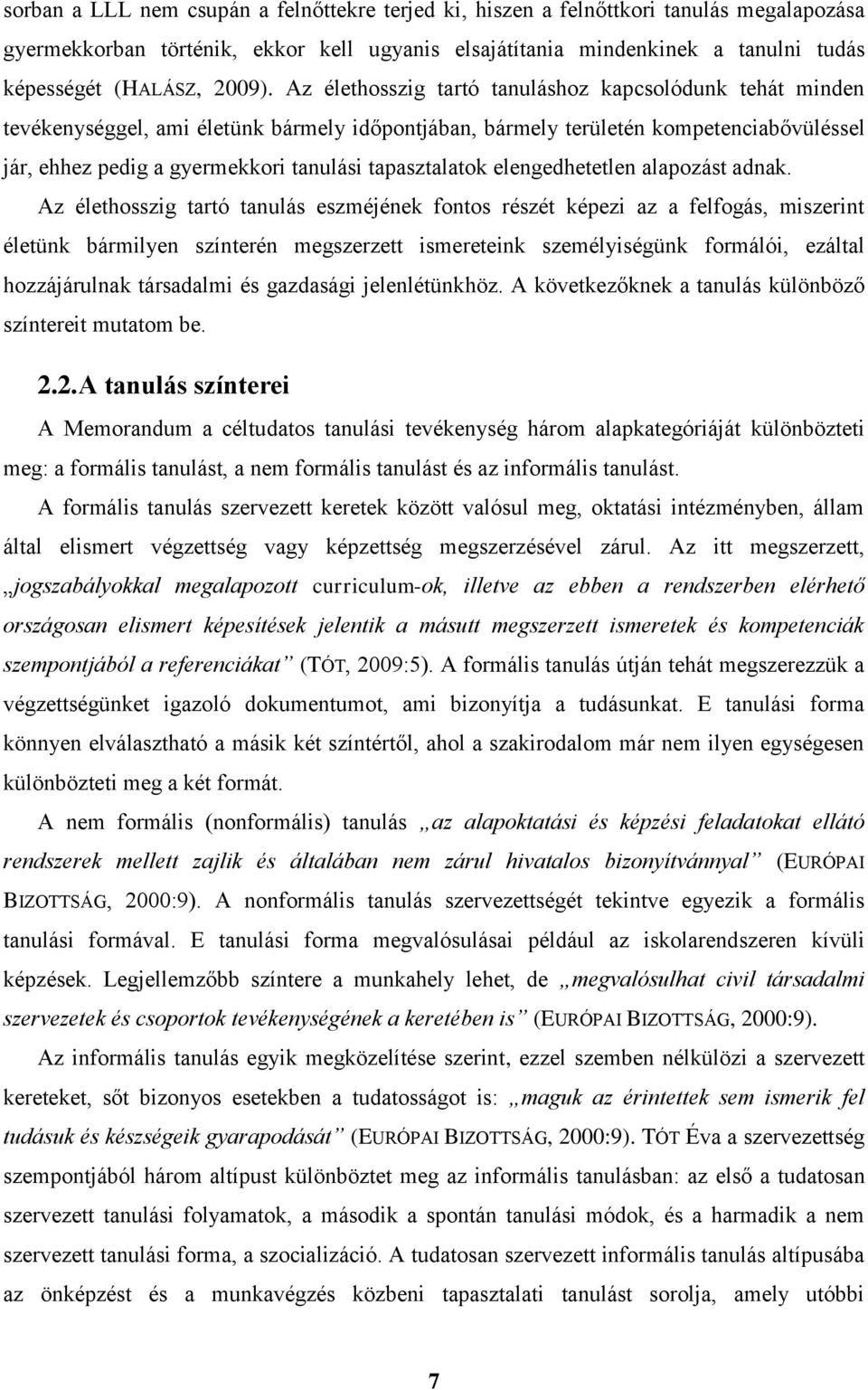 Az élethosszig tartó tanuláshoz kapcsolódunk tehát minden tevékenységgel, ami életünk bármely időpontjában, bármely területén kompetenciabővüléssel jár, ehhez pedig a gyermekkori tanulási