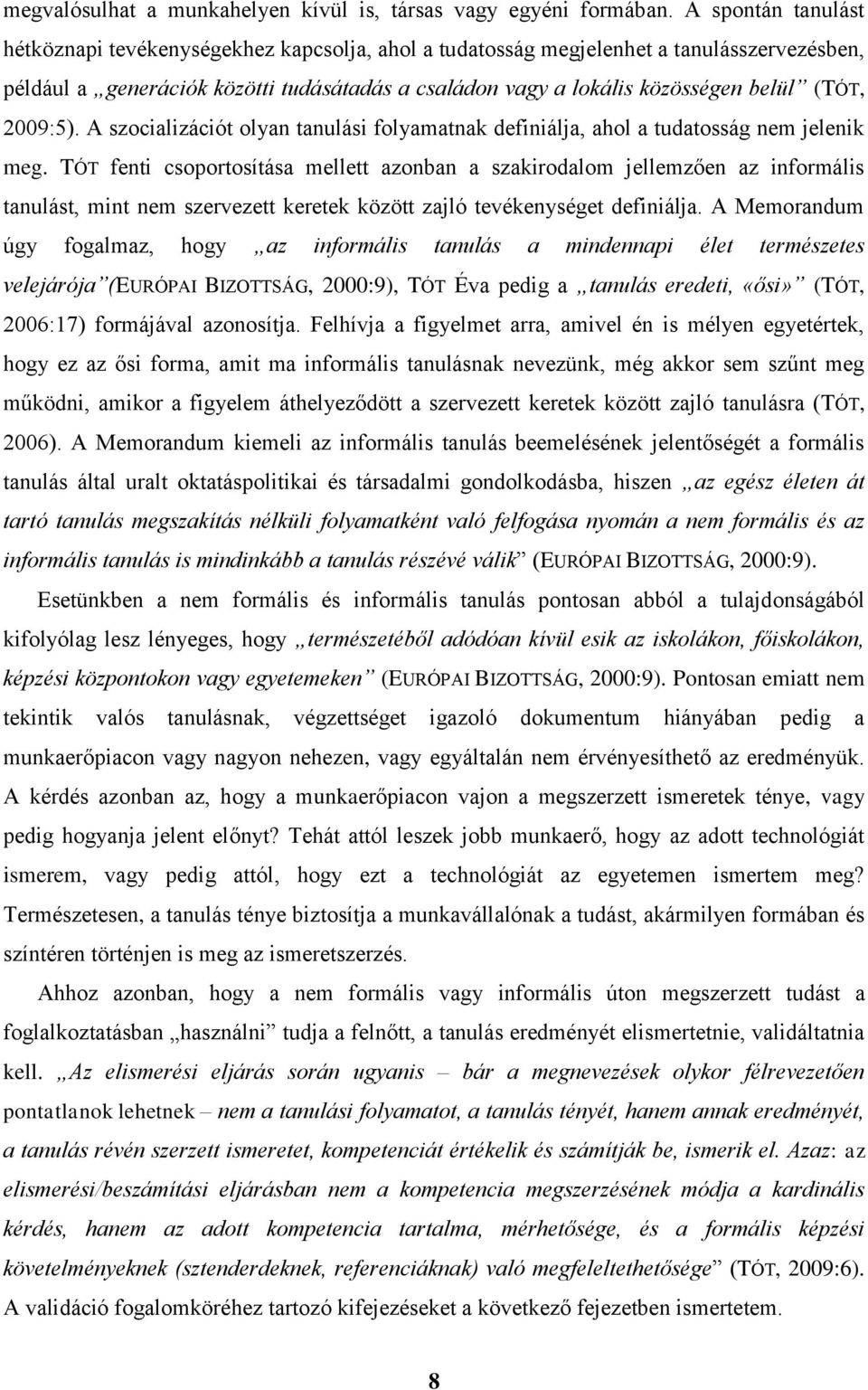 (TÓT, 2009:5). A szocializációt olyan tanulási folyamatnak definiálja, ahol a tudatosság nem jelenik meg.