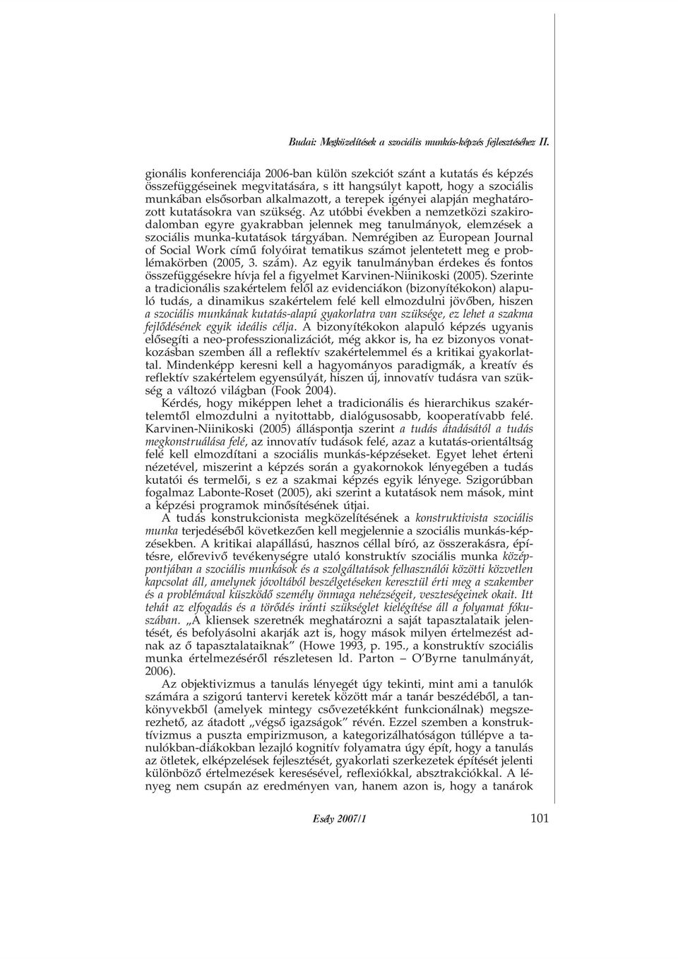 alapján meghatározott kutatásokra van szükség. Az utóbbi években a nemzetközi szakirodalomban egyre gyakrabban jelennek meg tanulmányok, elemzések a szociális munka-kutatások tárgyában.