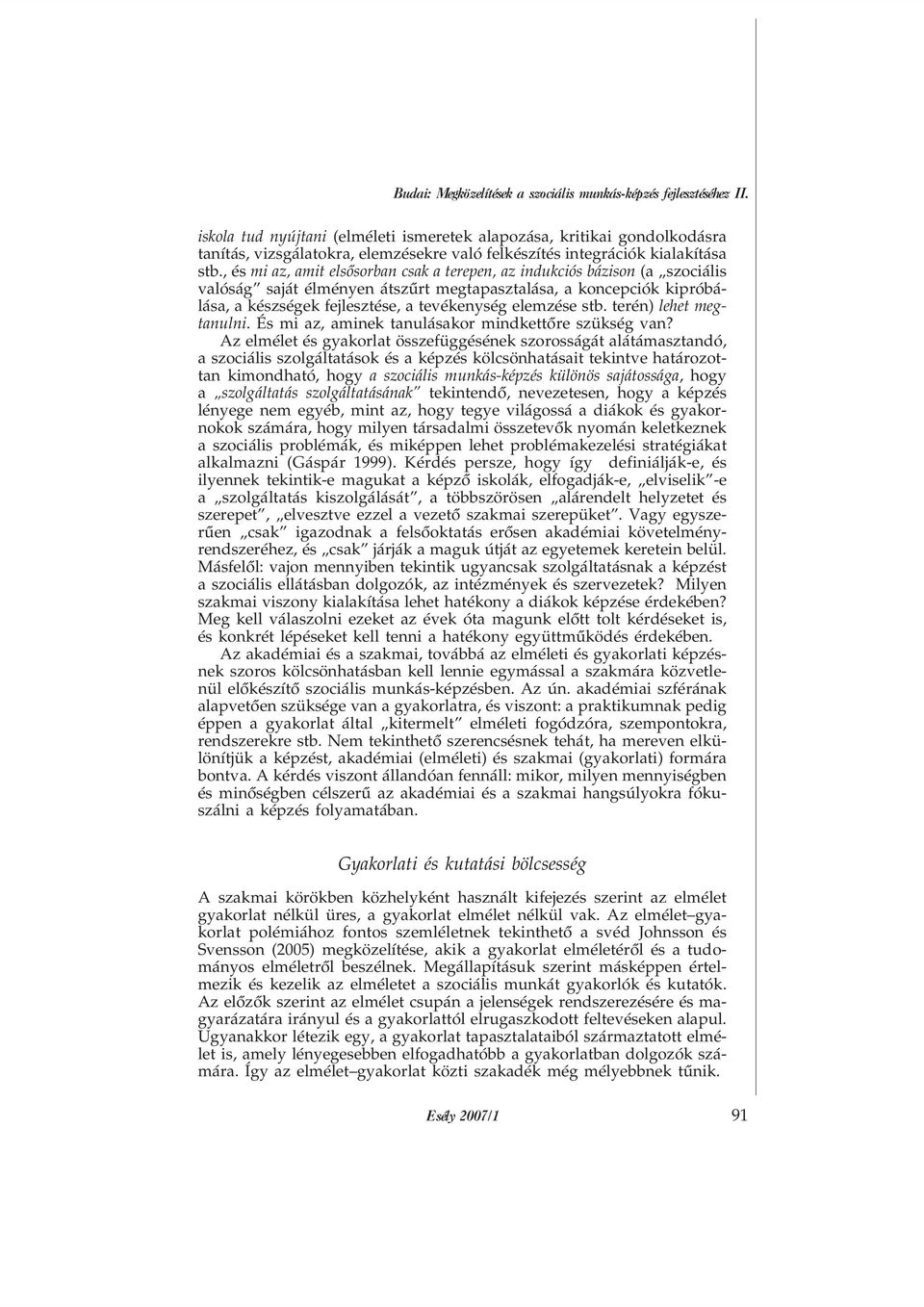 , és mi az, amit elsõsorban csak a terepen, az indukciós bázison (a szociális valóság saját élményen átszûrt megtapasztalása, a koncepciók kipróbálása, a készségek fejlesztése, a tevékenység elemzése