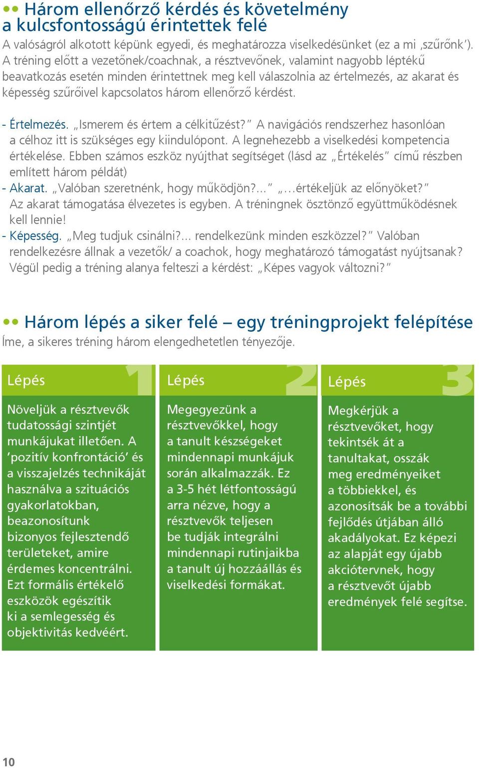 három ellenőrző kérdést. - Értelmezés. Ismerem és értem a célkitűzést? A navigációs rendszerhez hasonlóan a célhoz itt is szükséges egy kiindulópont.