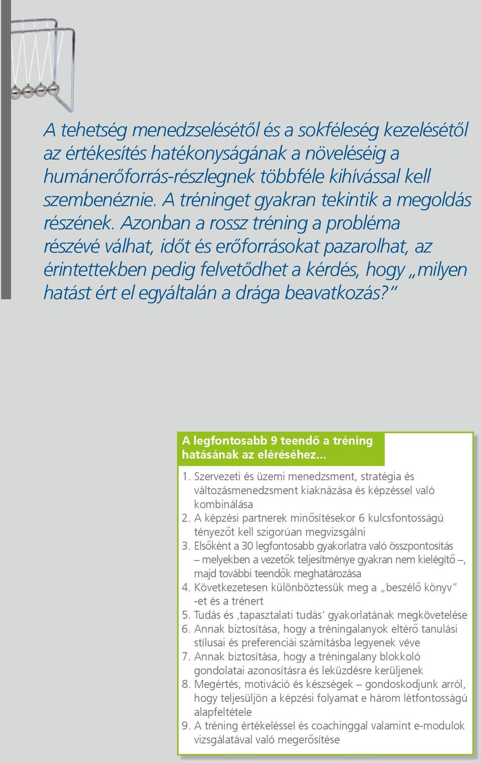 Azonban a rossz tréning a probléma részévé válhat, időt és erőforrásokat pazarolhat, az érintettekben pedig felvetődhet a kérdés, hogy milyen hatást ért el egyáltalán a drága beavatkozás?