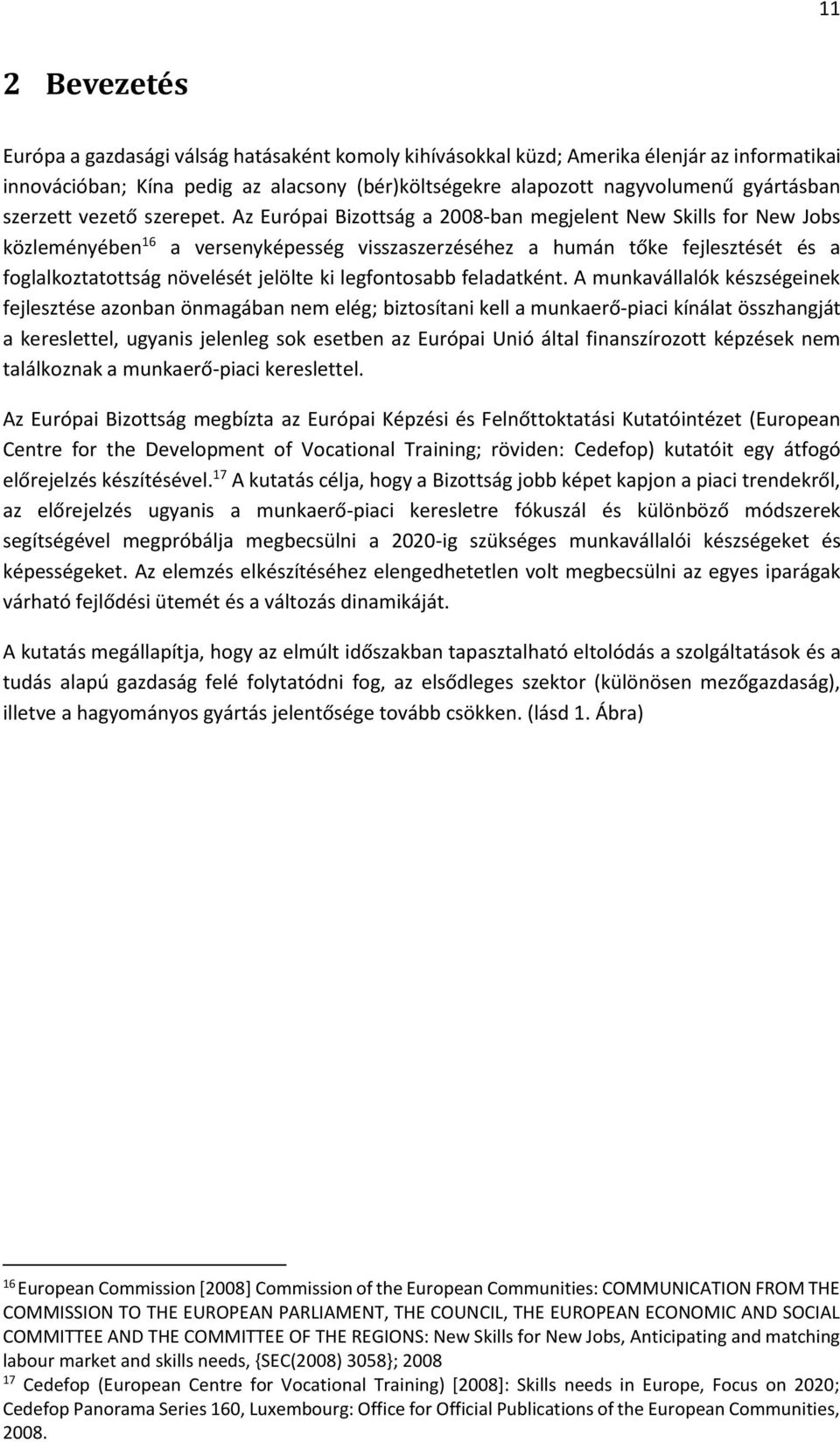 Az Európai Bizottság a 2008-ban megjelent New Skills for New Jobs közleményében 16 a versenyképesség visszaszerzéséhez a humán tőke fejlesztését és a foglalkoztatottság növelését jelölte ki