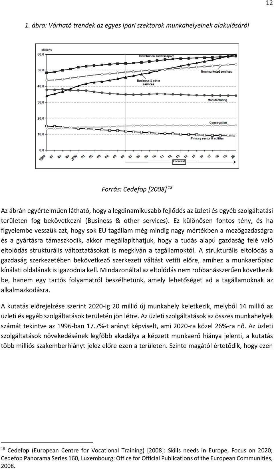 Ez különösen fontos tény, és ha figyelembe vesszük azt, hogy sok EU tagállam még mindig nagy mértékben a mezőgazdaságra és a gyártásra támaszkodik, akkor megállapíthatjuk, hogy a tudás alapú gazdaság