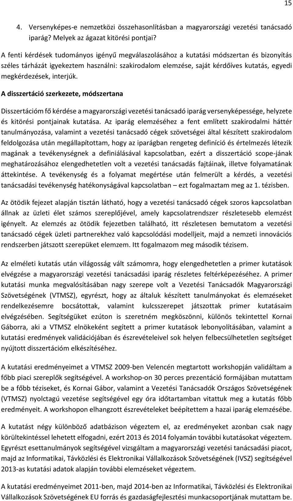 interjúk. A disszertáció szerkezete, módszertana Disszertációm fő kérdése a magyarországi vezetési tanácsadó iparág versenyképessége, helyzete és kitörési pontjainak kutatása.