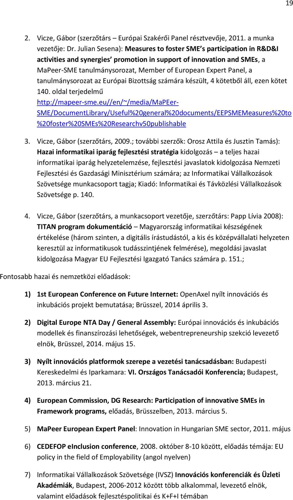 tanulmánysorozat az Európai Bizottság számára készült, 4 kötetből áll, ezen kötet 140. oldal terjedelmű http://mapeer-sme.