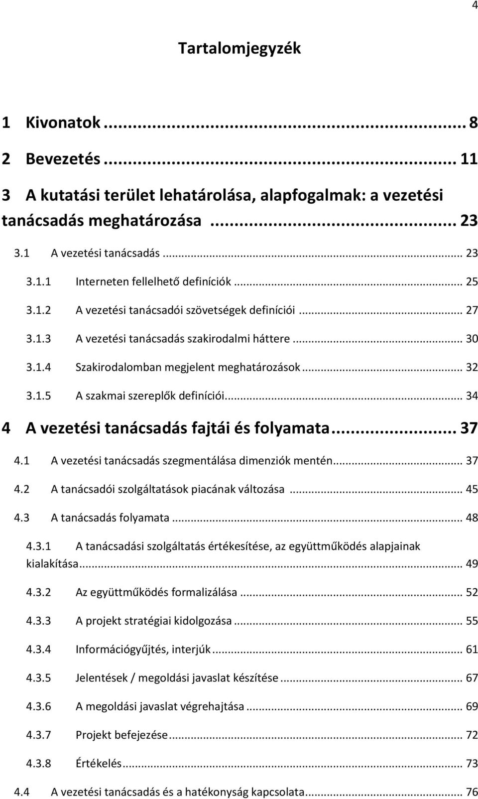 .. 34 4 A vezetési tanácsadás fajtái és folyamata... 37 4.1 A vezetési tanácsadás szegmentálása dimenziók mentén... 37 4.2 A tanácsadói szolgáltatások piacának változása... 45 4.