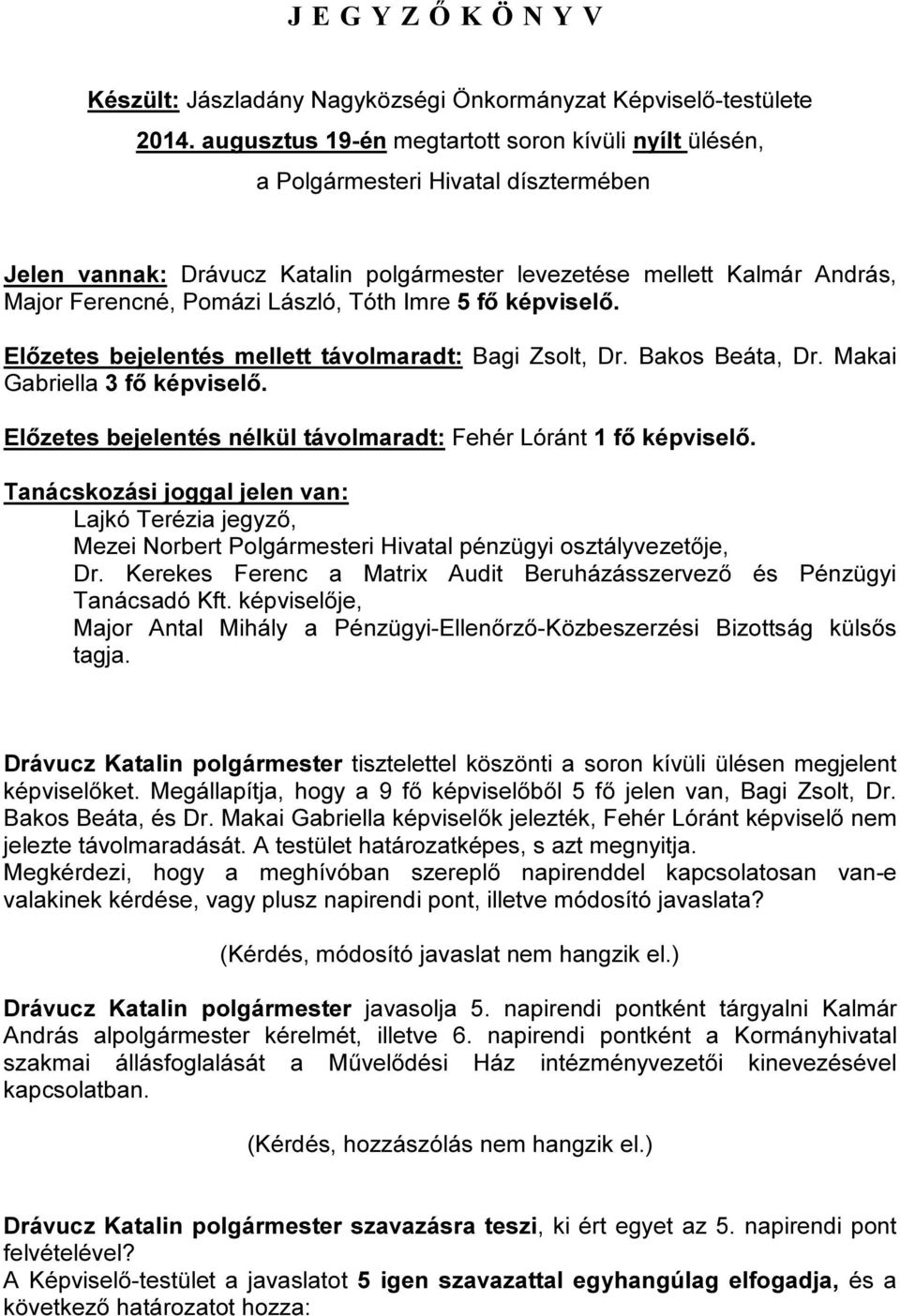 Tóth Imre 5 fő képviselő. Előzetes bejelentés mellett távolmaradt: Bagi Zsolt, Dr. Bakos Beáta, Dr. Makai Gabriella 3 fő képviselő. Előzetes bejelentés nélkül távolmaradt: Fehér Lóránt 1 fő képviselő.