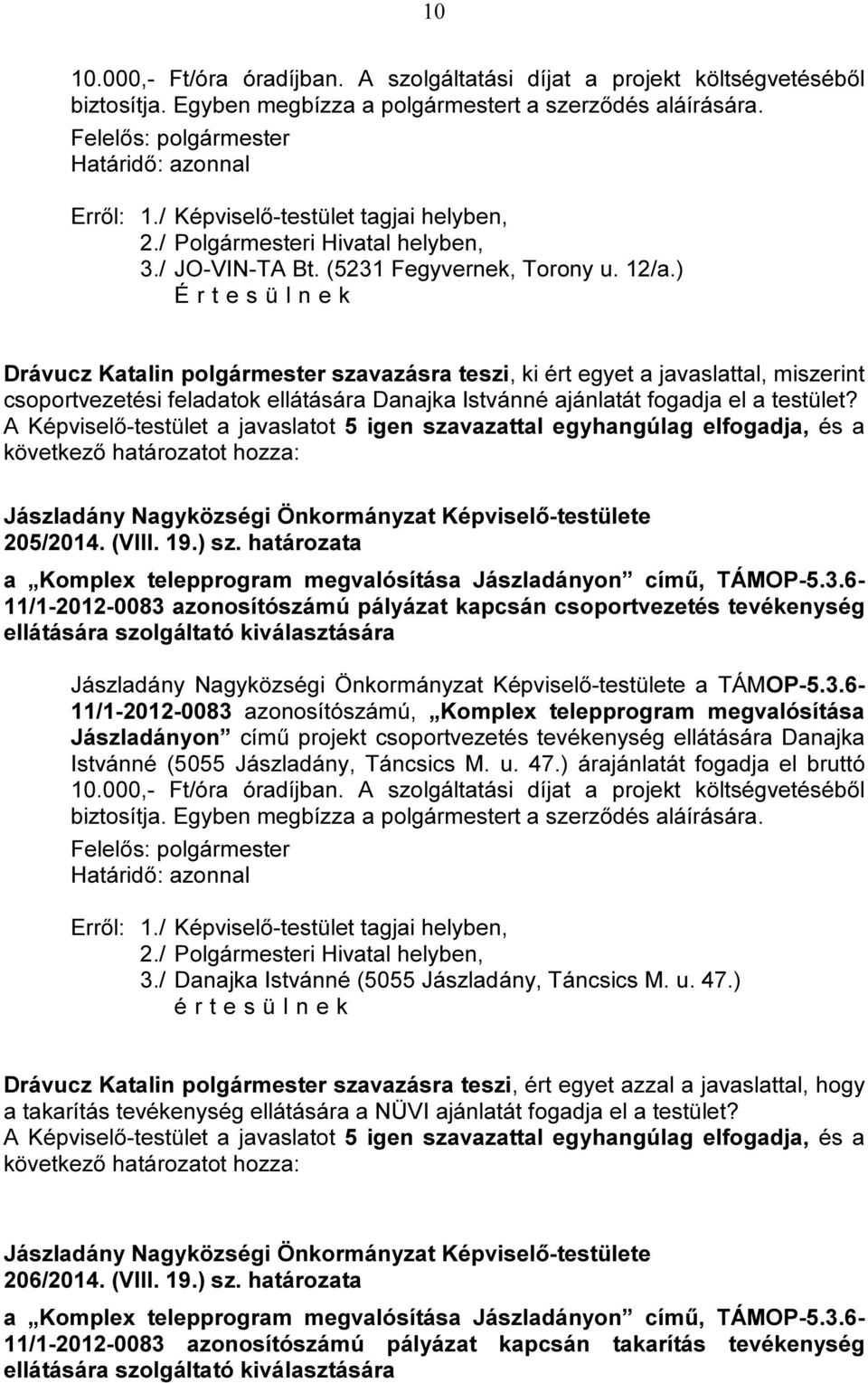 ) É r t e s ü l n e k Drávucz Katalin polgármester szavazásra teszi, ki ért egyet a javaslattal, miszerint csoportvezetési feladatok ellátására Danajka Istvánné ajánlatát fogadja el a testület?