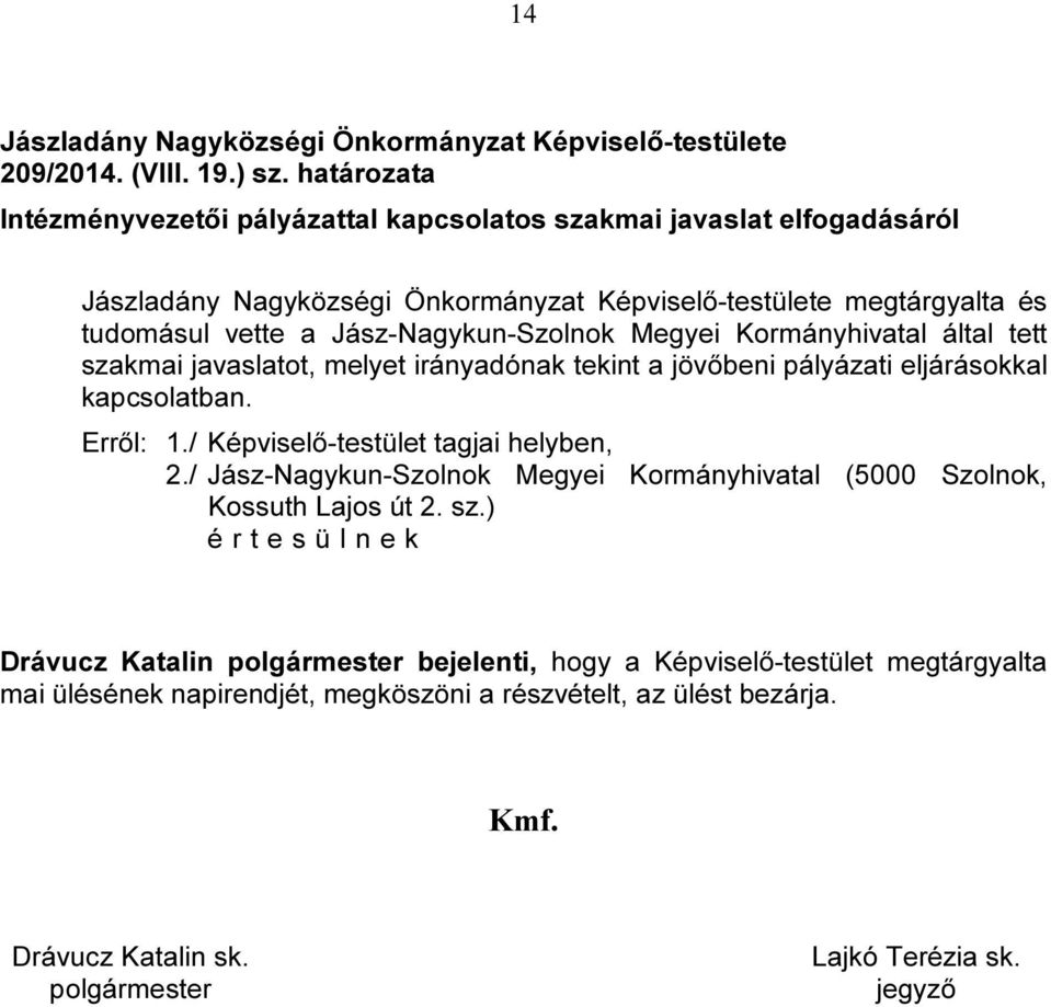 Kormányhivatal által tett szakmai javaslatot, melyet irányadónak tekint a jövőbeni pályázati eljárásokkal kapcsolatban. 2.