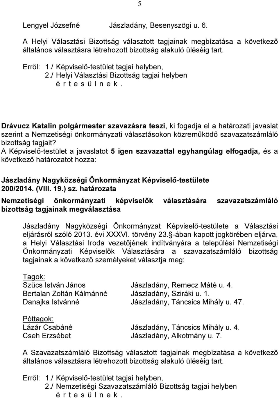 Drávucz Katalin polgármester szavazásra teszi, ki fogadja el a határozati javaslat szerint a Nemzetiségi önkormányzati választásokon közreműködő szavazatszámláló bizottság tagjait? 200/2014. (VIII.