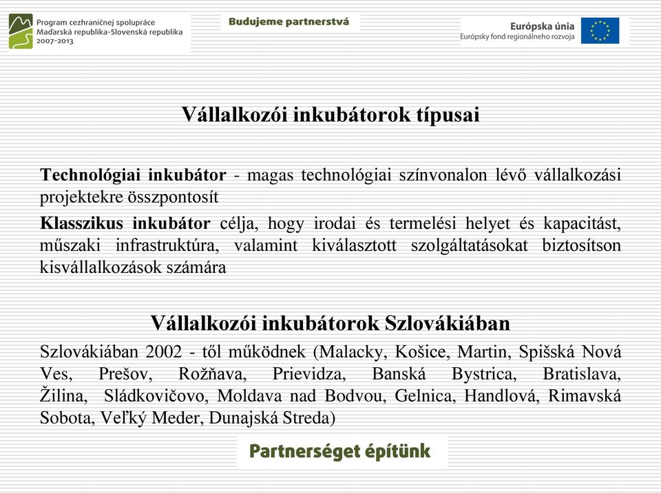 kisvállalkozások számára Vállalkozói inkubátorok Szlovákiában Szlovákiában 2002 - től működnek (Malacky, Košice, Martin, Spišská Nová Ves,