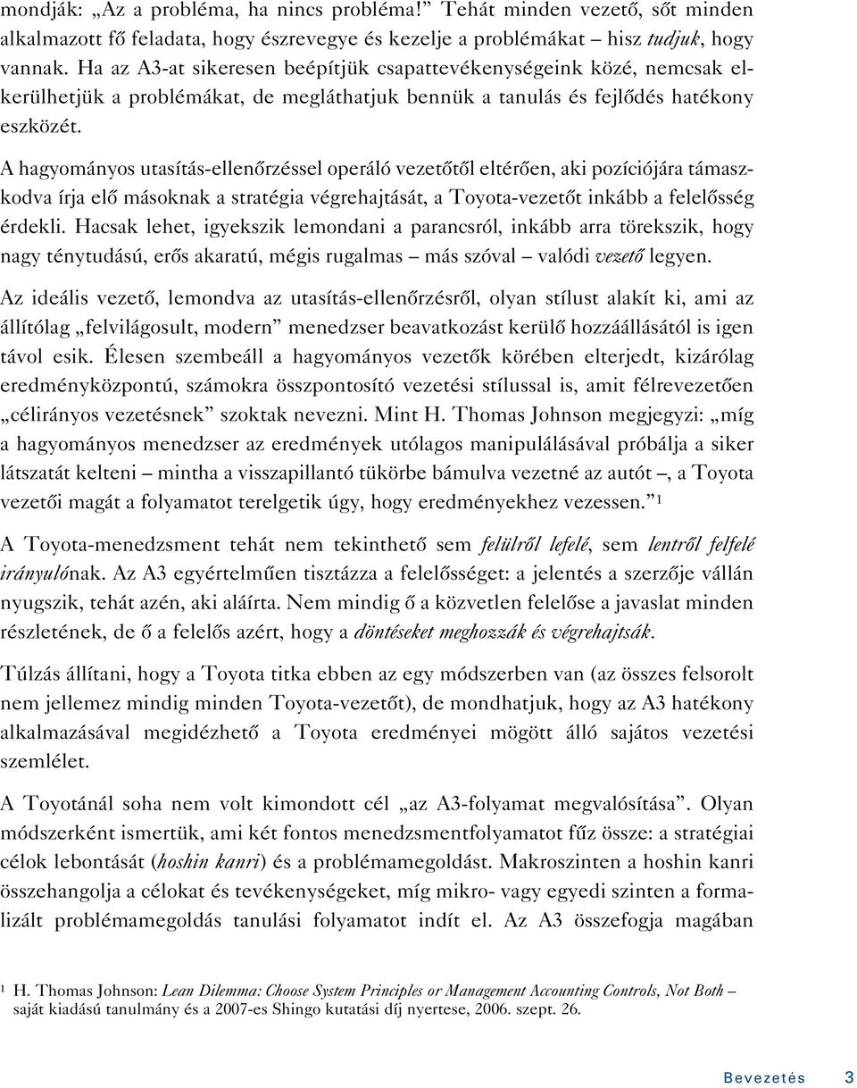 A hagyományos utasítás-ellenôrzéssel operáló vezetôtôl eltérôen, aki pozíciójára támaszkodva írja elô másoknak a stratégia végrehajtását, a Toyota-vezetôt inkább a felelôsség érdekli.