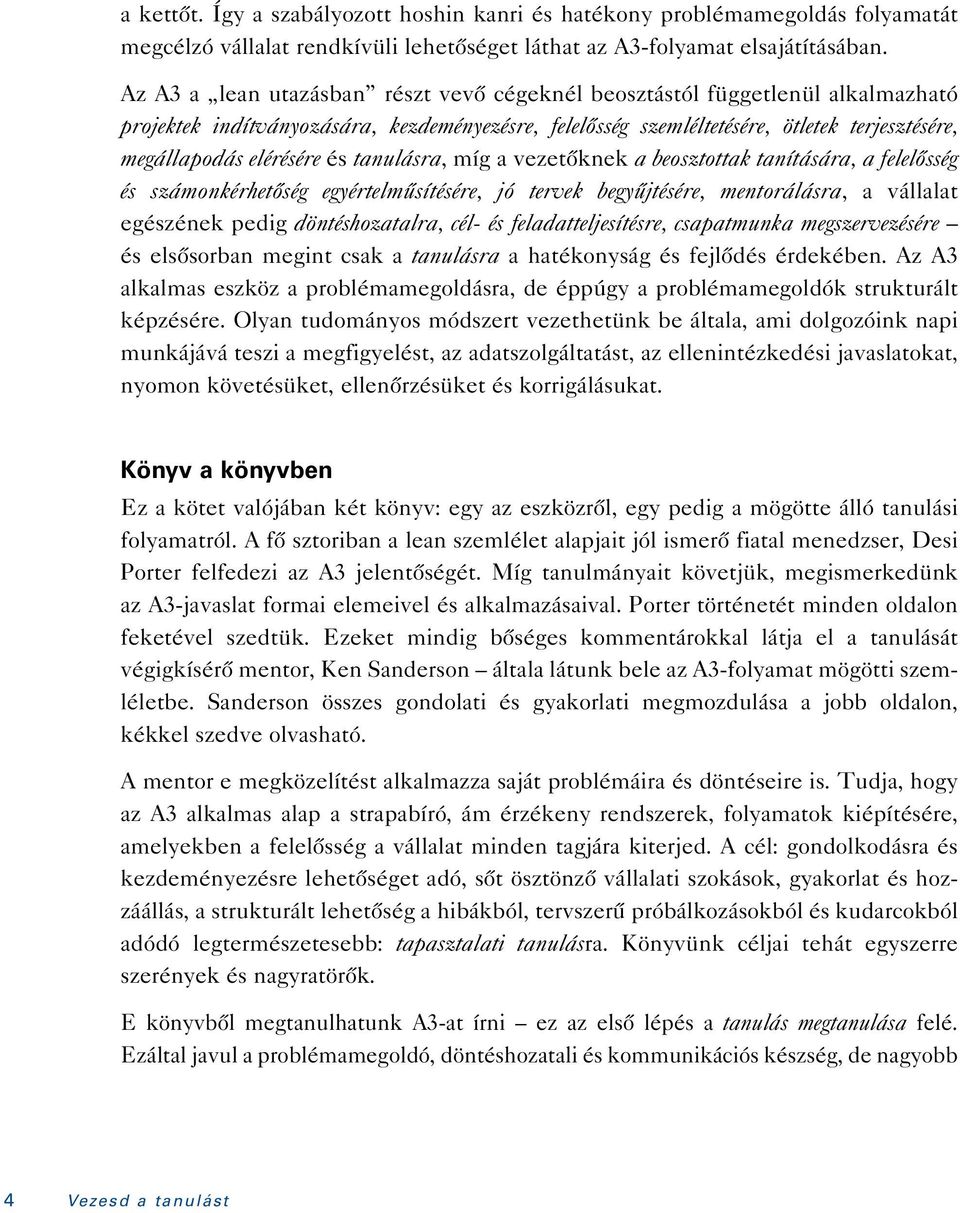 és tanulásra, míg a vezetôknek a beosztottak tanítására, a felelôsség és számonkérhetôség egyértelmûsítésére, jó tervek begyûjtésére, mentorálásra, a vállalat egészének pedig döntéshozatalra, cél- és