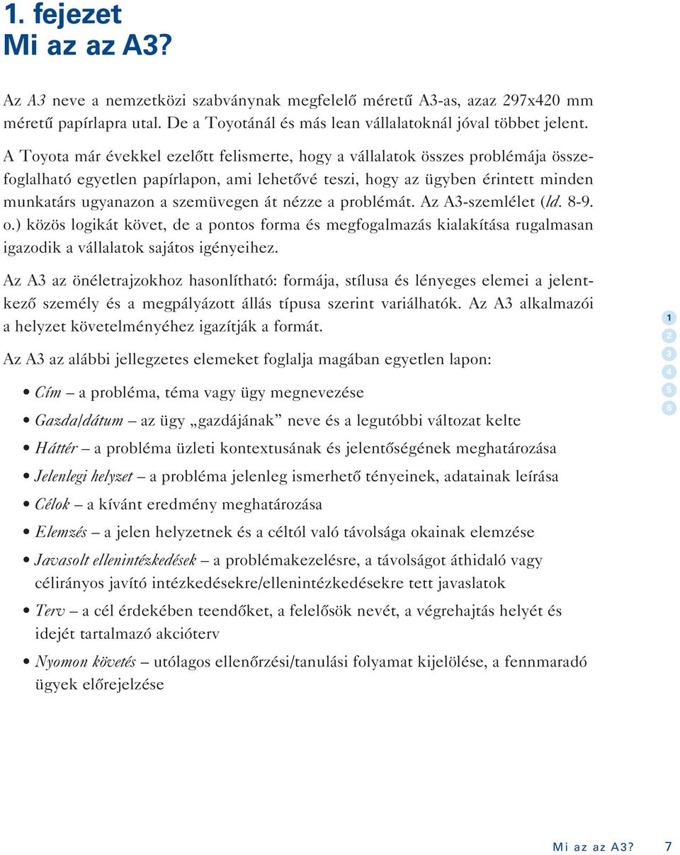 át nézze a problémát. Az A3-szemlélet (ld. 8-9. o.) közös logikát követ, de a pontos forma és megfogalmazás kialakítása rugalmasan igazodik a vállalatok sajátos igényeihez.