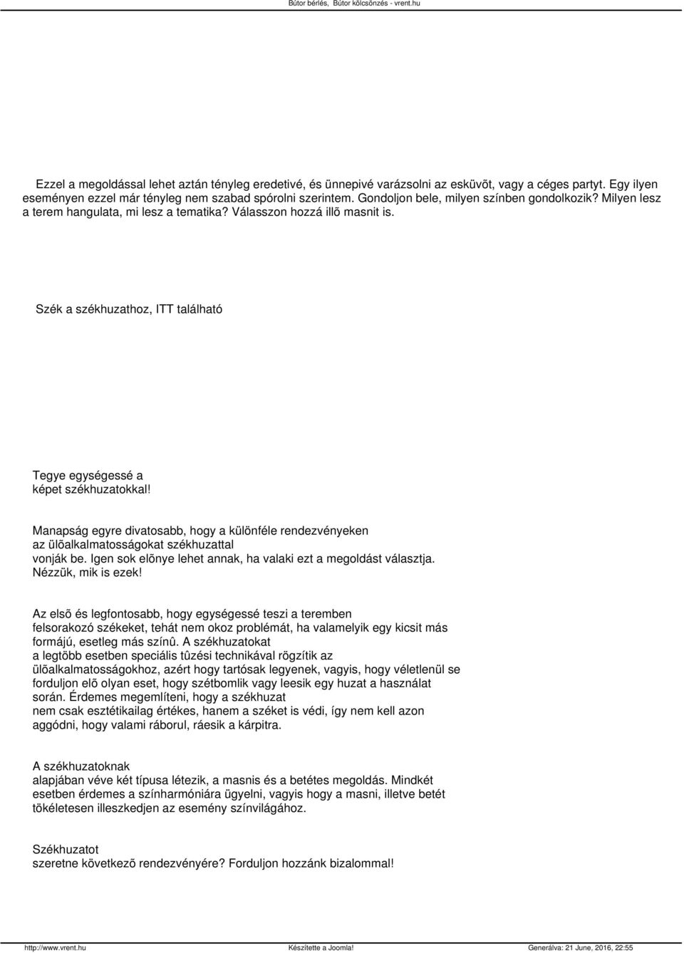 Szék a székhuzathoz, ITT található Tegye egységessé a képet székhuzatokkal! Manapság egyre divatosabb, hogy a különféle rendezvényeken az ülõalkalmatosságokat székhuzattal vonják be.