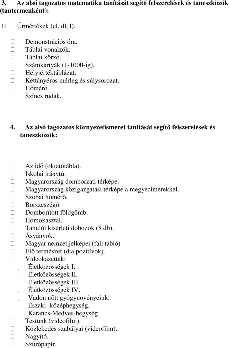 Magyarország domborzati térképe. Magyarország közigazgatási térképe a megyecímerekkel. Szobai hőmérő. Borszeszégő. Domborított földgömb. Homokasztal. Tanulói kísérleti dobozok (8 db). Ásványok.