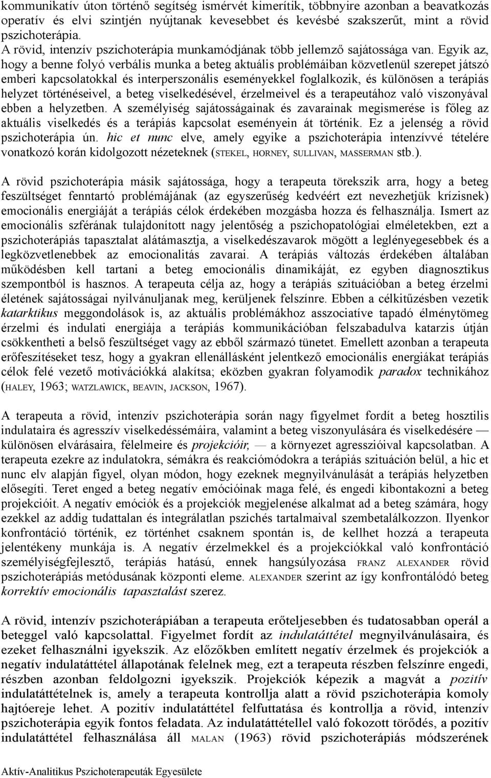 Egyik az, hogy a benne folyó verbális munka a beteg aktuális problémáiban közvetlenül szerepet játszó emberi kapcsolatokkal és interperszonális eseményekkel foglalkozik, és különösen a terápiás