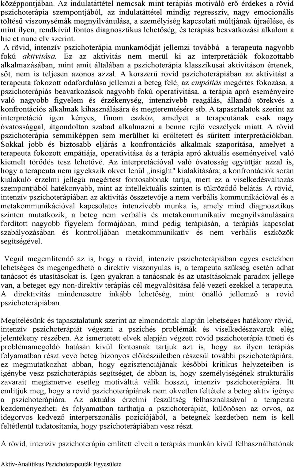 személyiség kapcsolati múltjának újraélése, és mint ilyen, rendkívül fontos diagnosztikus lehetőség, és terápiás beavatkozási alkalom a hic et nunc elv szerint.