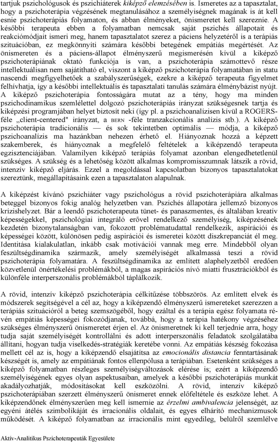 A későbbi terapeuta ebben a folyamatban nemcsak saját pszichés állapotait és reakciómódjait ismeri meg, hanem tapasztalatot szerez a páciens helyzetéről is a terápiás szituációban, ez megkönnyíti