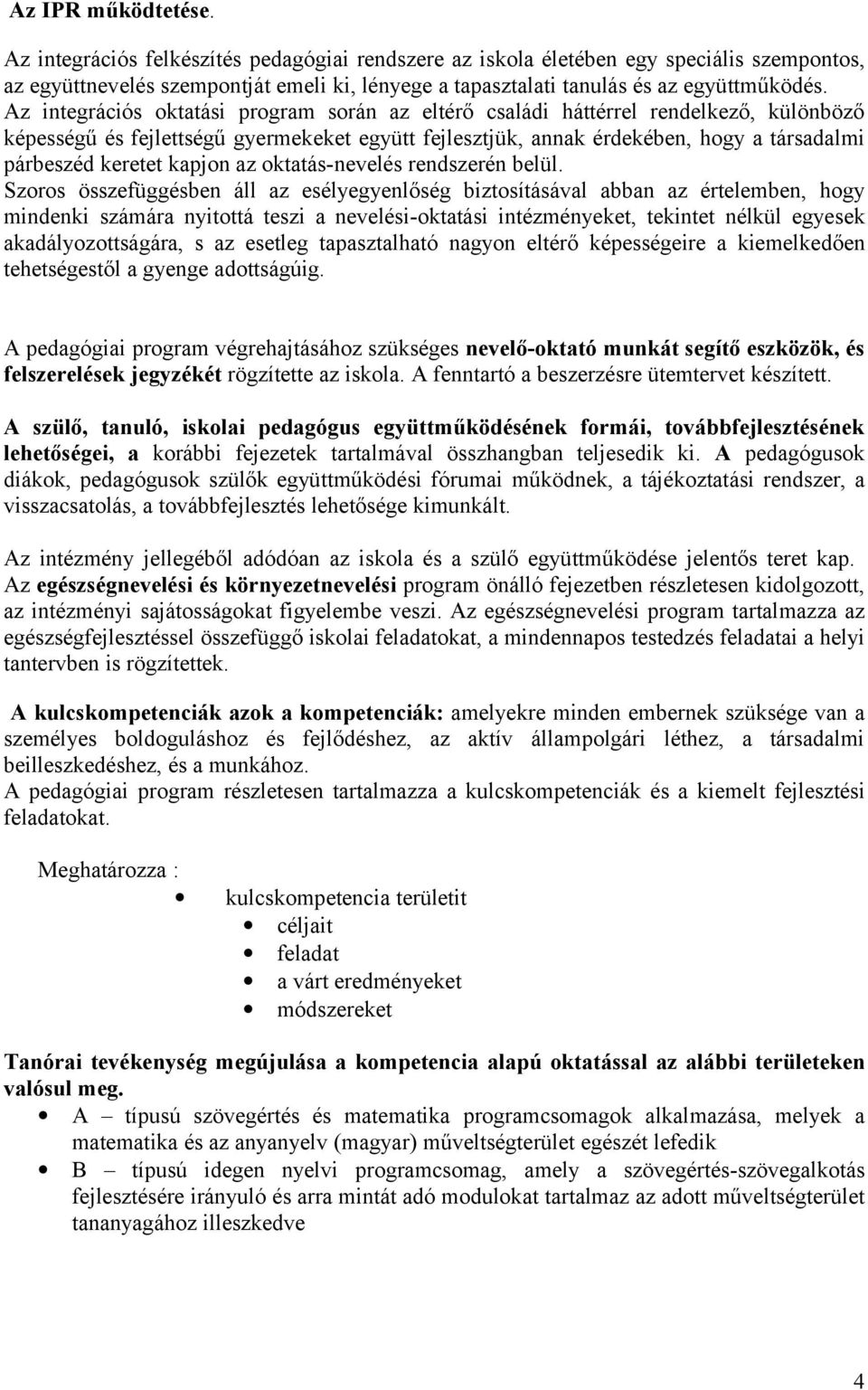 Az integrációs oktatási program során az eltérő családi háttérrel rendelkező, különböző képességű és fejlettségű gyermekeket együtt fejlesztjük, annak érdekében, hogy a társadalmi párbeszéd keretet