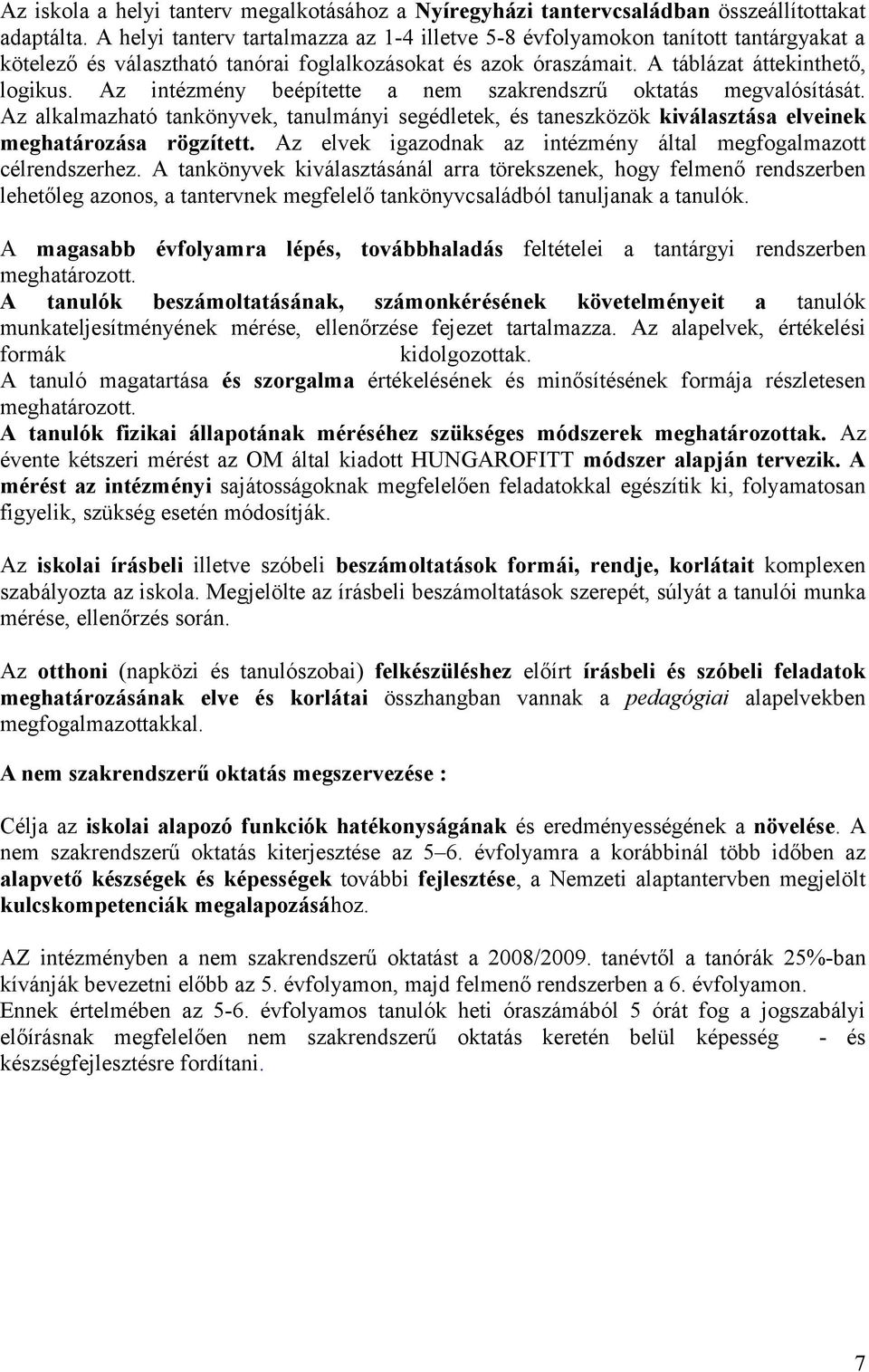 Az intézmény beépítette a nem szakrendszrű oktatás megvalósítását. Az alkalmazható tankönyvek, tanulmányi segédletek, és taneszközök kiválasztása elveinek meghatározása rögzített.