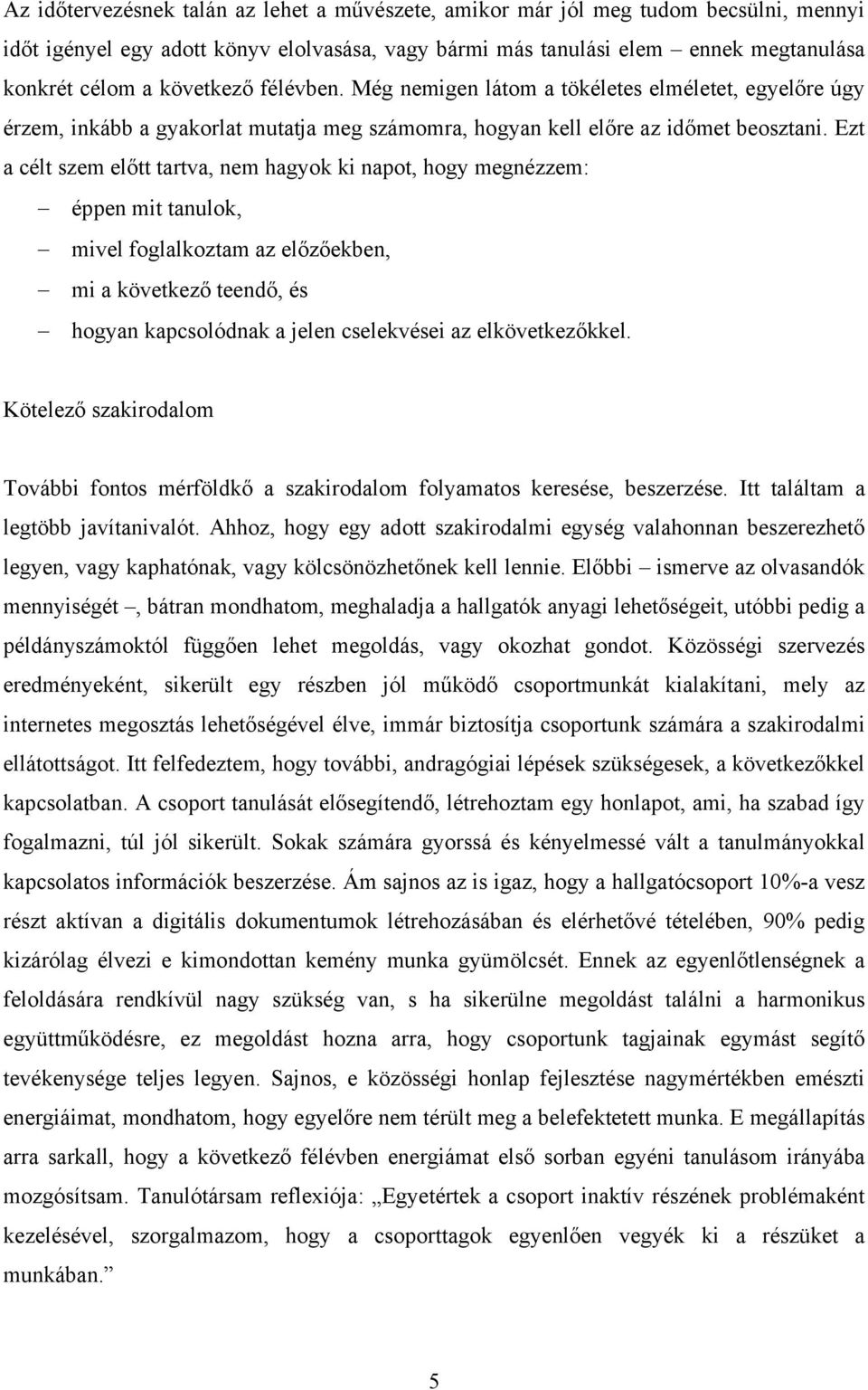 Ezt a célt szem előtt tartva, nem hagyok ki napot, hogy megnézzem: éppen mit tanulok, mivel foglalkoztam az előzőekben, mi a következő teendő, és hogyan kapcsolódnak a jelen cselekvései az