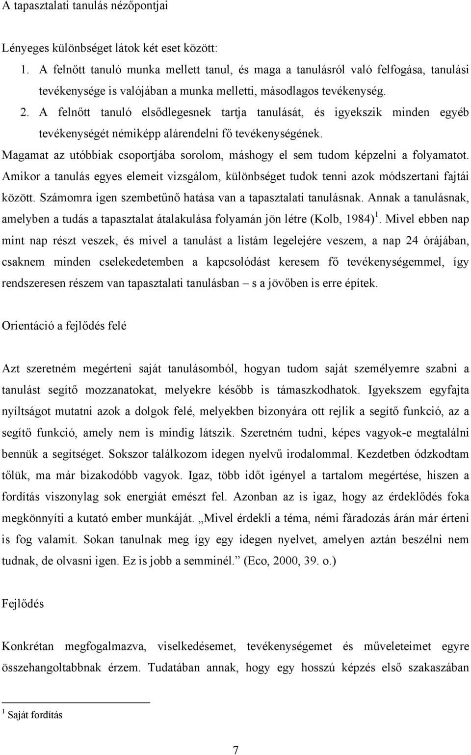 A felnőtt tanuló elsődlegesnek tartja tanulását, és igyekszik minden egyéb tevékenységét némiképp alárendelni fő tevékenységének.