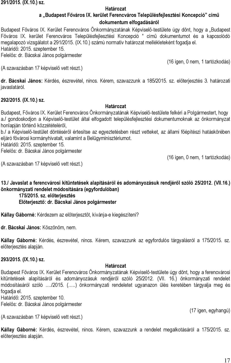 kerület Ferencváros Településfejlesztési Koncepció című dokumentumot és a kapcsolódó megalapozó vizsgálatot a 291/2015. (IX.10.) számú normatív határozat mellékleteként fogadja el. Határidő: 2015.