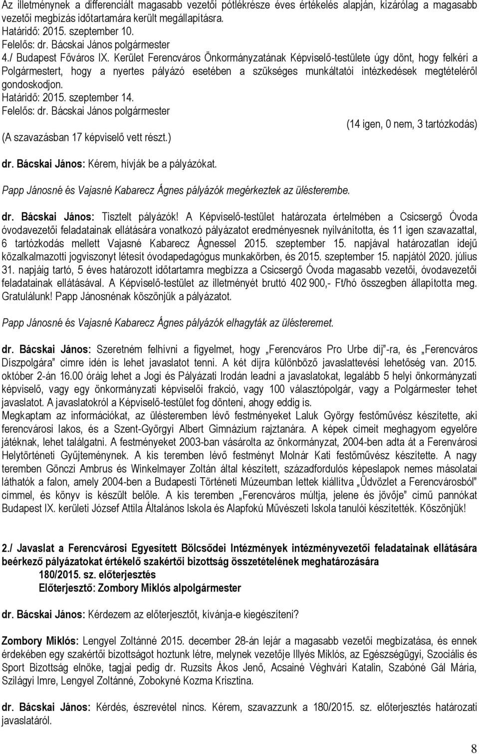 Határidő: 2015. szeptember 14. (14 igen, 0 nem, 3 tartózkodás) dr. Bácskai János: Kérem, hívják be a pályázókat. Papp Jánosné és Vajasné Kabarecz Ágnes pályázók megérkeztek az ülésterembe. dr. Bácskai János: Tisztelt pályázók!