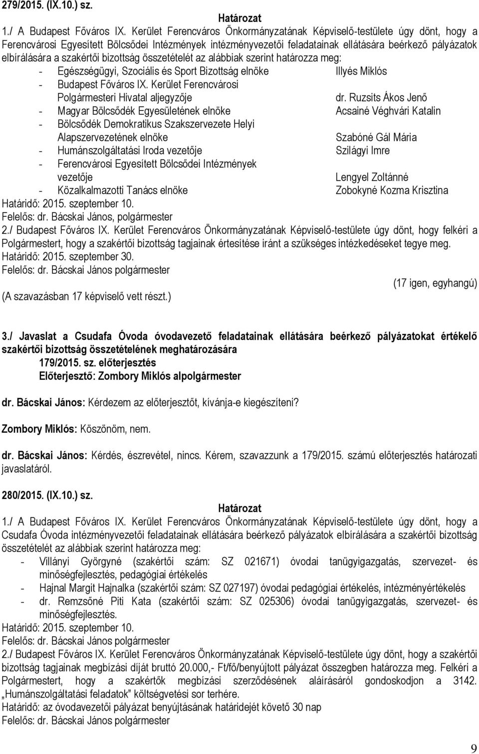 szakértői bizottság összetételét az alábbiak szerint határozza meg: - Egészségügyi, Szociális és Sport Bizottság elnöke Illyés Miklós - Budapest Főváros IX.