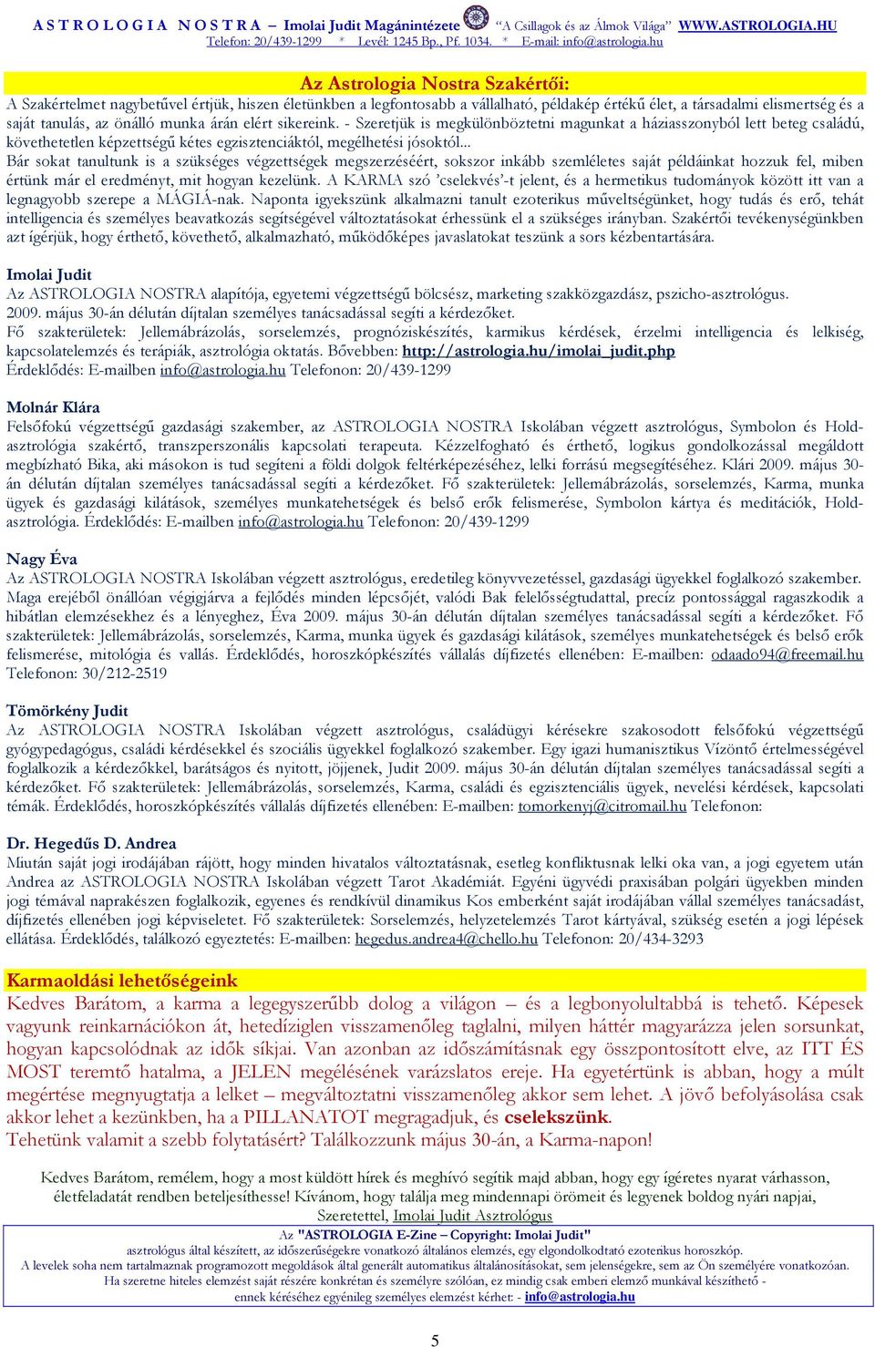 .. Bár sokat tanultunk is a szükséges végzettségek megszerzéséért, sokszor inkább szemléletes saját példáinkat hozzuk fel, miben értünk már el eredményt, mit hogyan kezelünk.