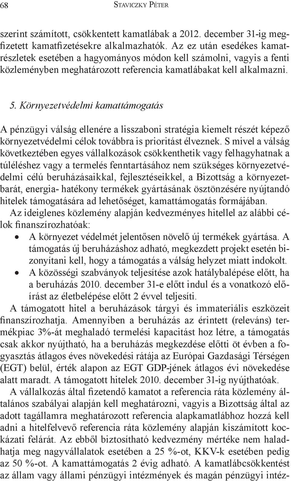 Környezetvédelmi kamattámogatás A pénzügyi válság ellenére a lisszaboni stratégia kiemelt részét képező környezetvédelmi célok továbbra is prioritást élveznek.