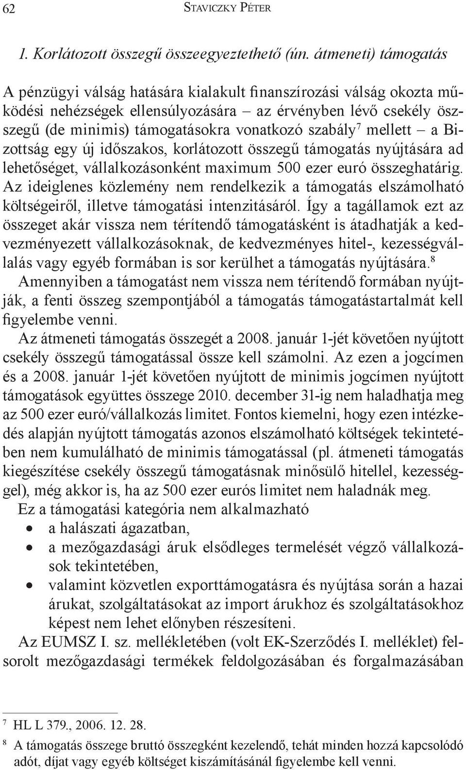 szabály 7 mellett a Bizottság egy új időszakos, korlátozott összegű támogatás nyújtására ad lehetőséget, vállalkozásonként maximum 500 ezer euró összeghatárig.