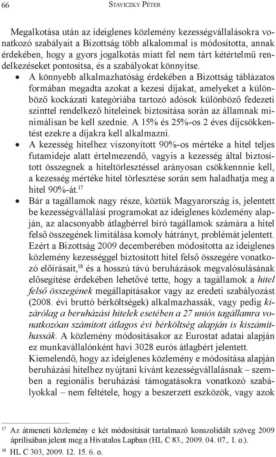 A könnyebb alkalmazhatóság érdekében a Bizottság táblázatos formában megadta azokat a kezesi díjakat, amelyeket a különböző kockázati kategóriába tartozó adósok különböző fedezeti szinttel rendelkező