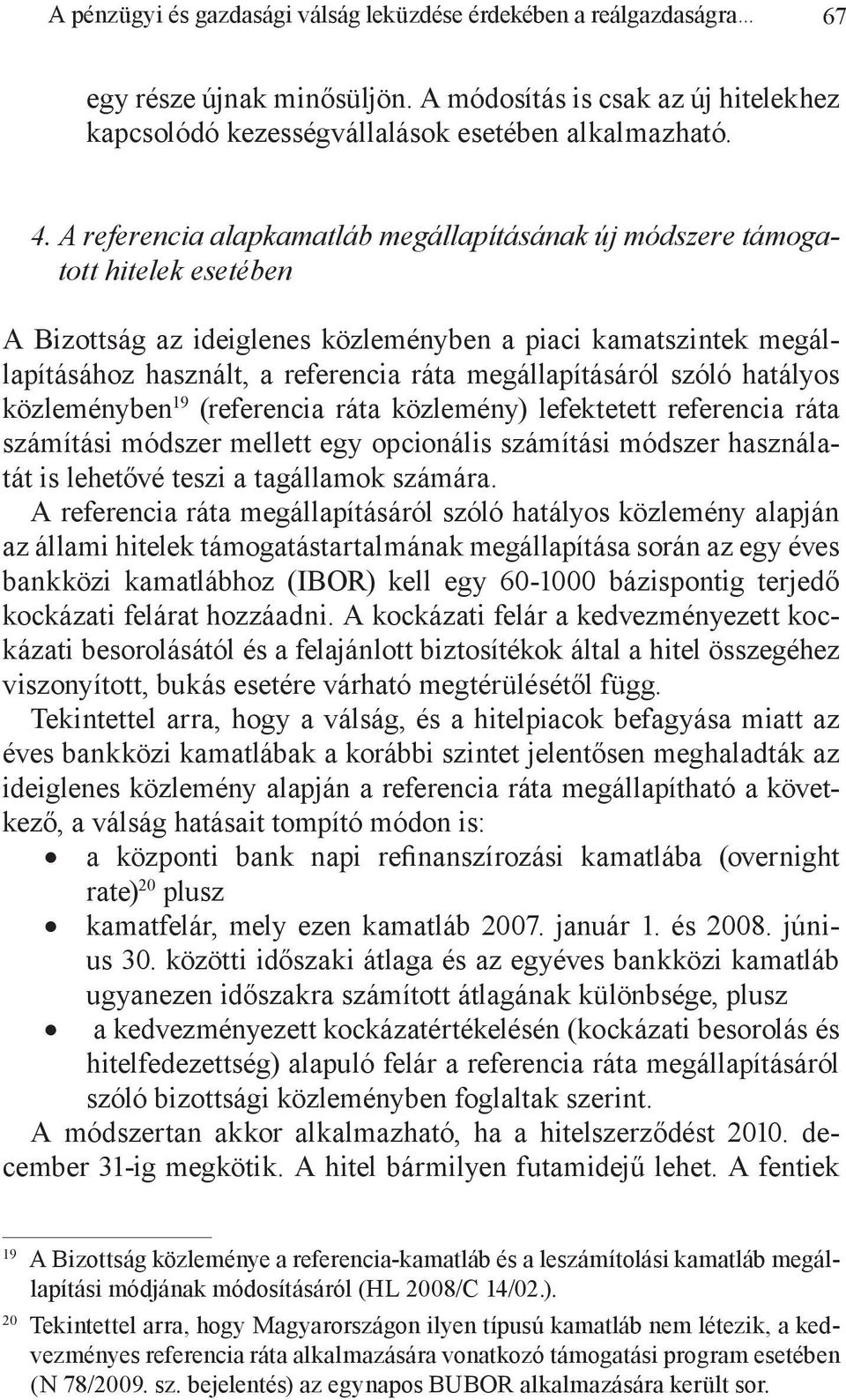 megállapításáról szóló hatályos közleményben 19 (referencia ráta közlemény) lefektetett referencia ráta számítási módszer mellett egy opcionális számítási módszer használatát is lehetővé teszi a