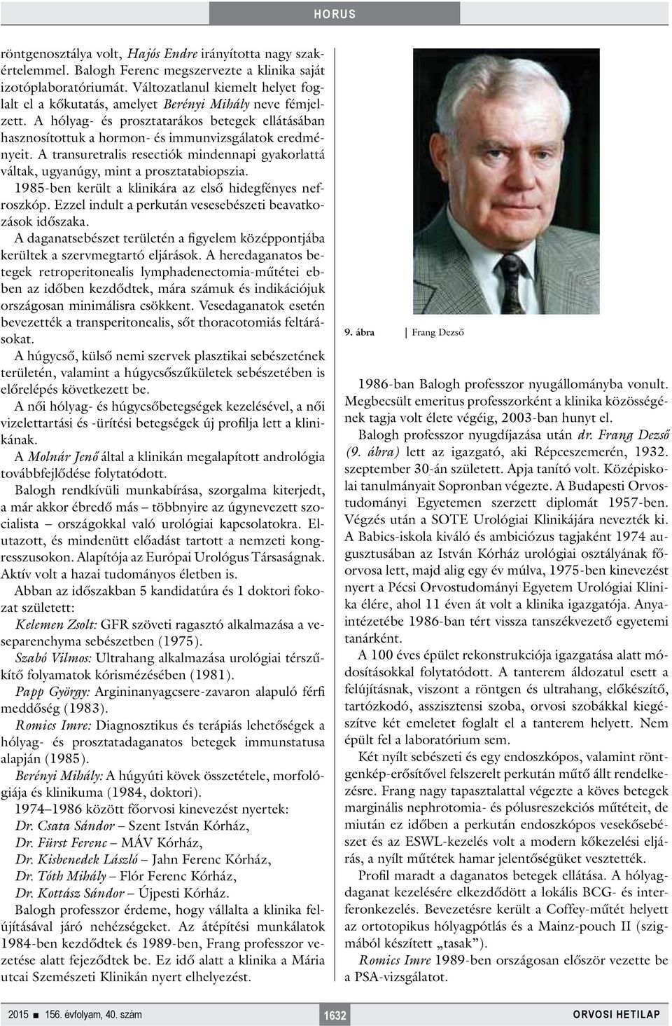 A transuretralis resectiók mindennapi gyakorlattá váltak, ugyanúgy, mint a prosztatabiopszia. 1985-ben került a klinikára az első hidegfényes nefroszkóp.