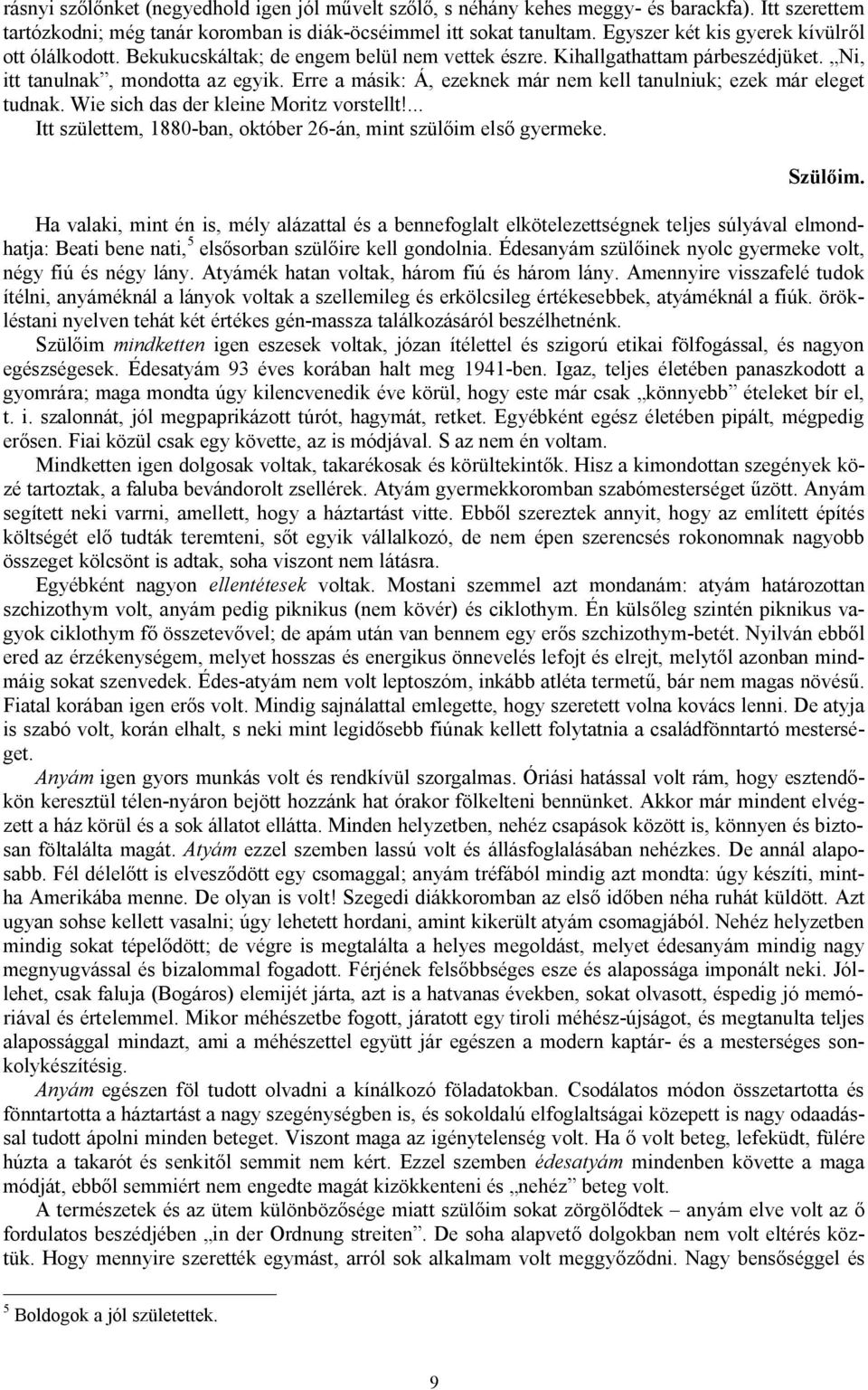 Erre a másik: Á, ezeknek már nem kell tanulniuk; ezek már eleget tudnak. Wie sich das der kleine Moritz vorstellt!... Itt születtem, 1880-ban, október 26-án, mint szülőim első gyermeke. Szülőim.