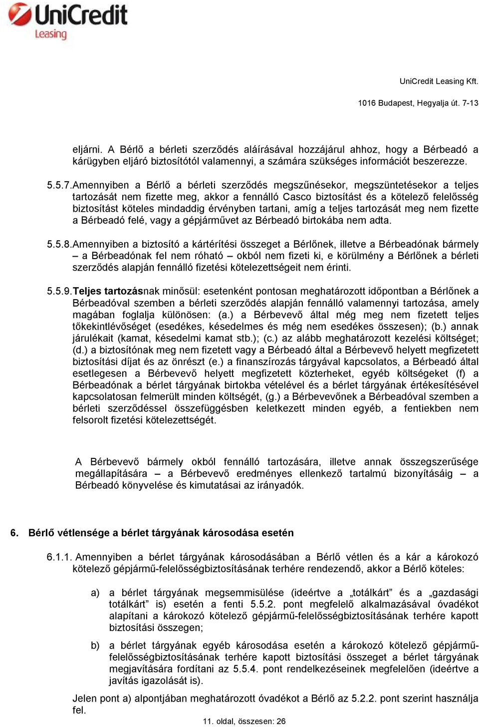 érvényben tartani, amíg a teljes tartozását meg nem fizette a Bérbeadó felé, vagy a gépjárművet az Bérbeadó birtokába nem adta. 5.5.8.