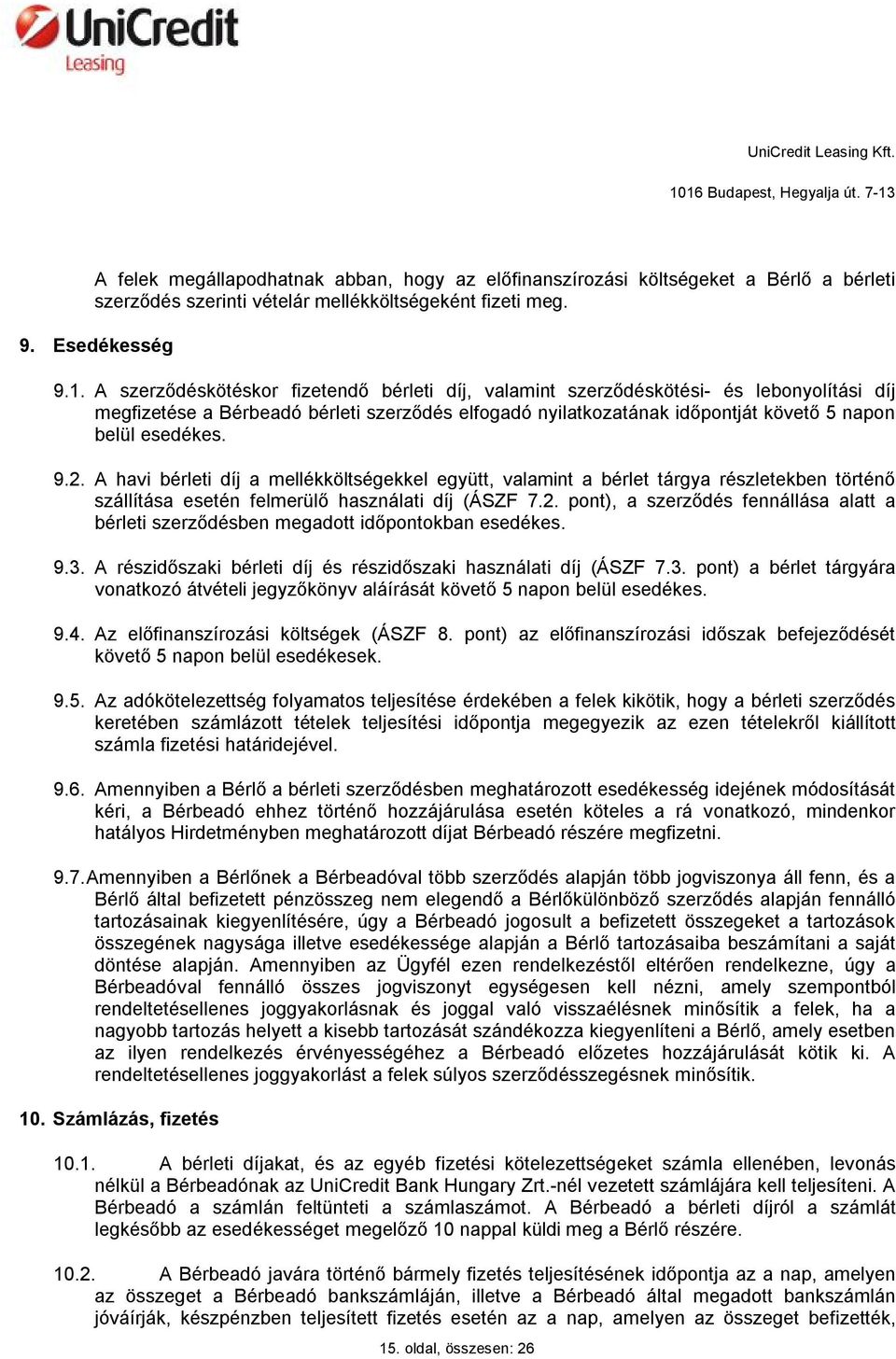 2. A havi bérleti díj a mellékköltségekkel együtt, valamint a bérlet tárgya részletekben történő szállítása esetén felmerülő használati díj (ÁSZF 7.2. pont), a szerződés fennállása alatt a bérleti szerződésben megadott időpontokban esedékes.