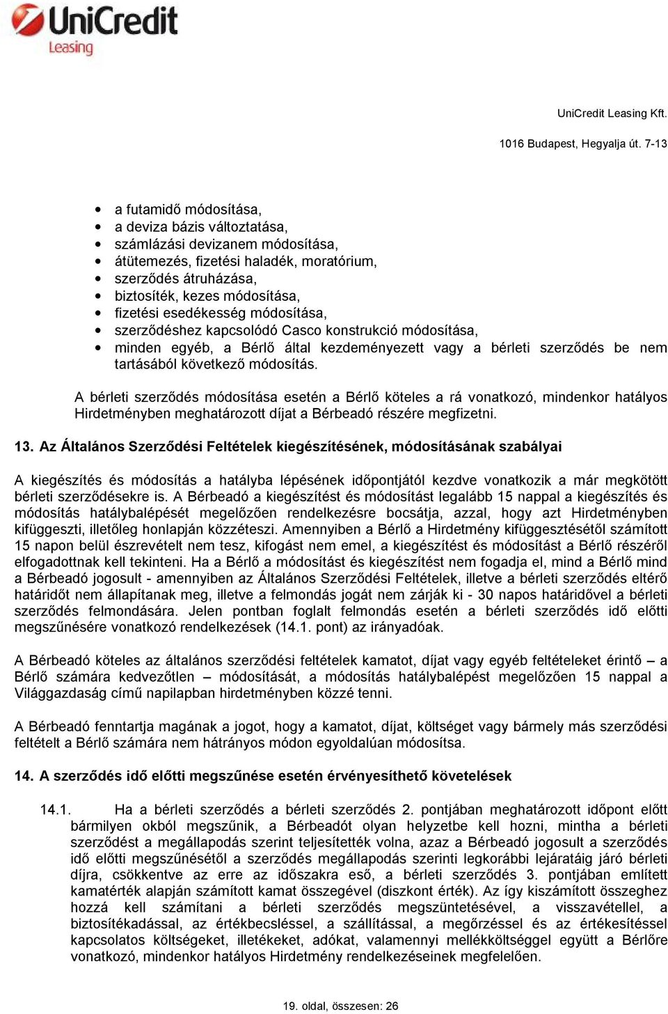 A bérleti szerződés módosítása esetén a Bérlő köteles a rá vonatkozó, mindenkor hatályos Hirdetményben meghatározott díjat a Bérbeadó részére megfizetni. 13.