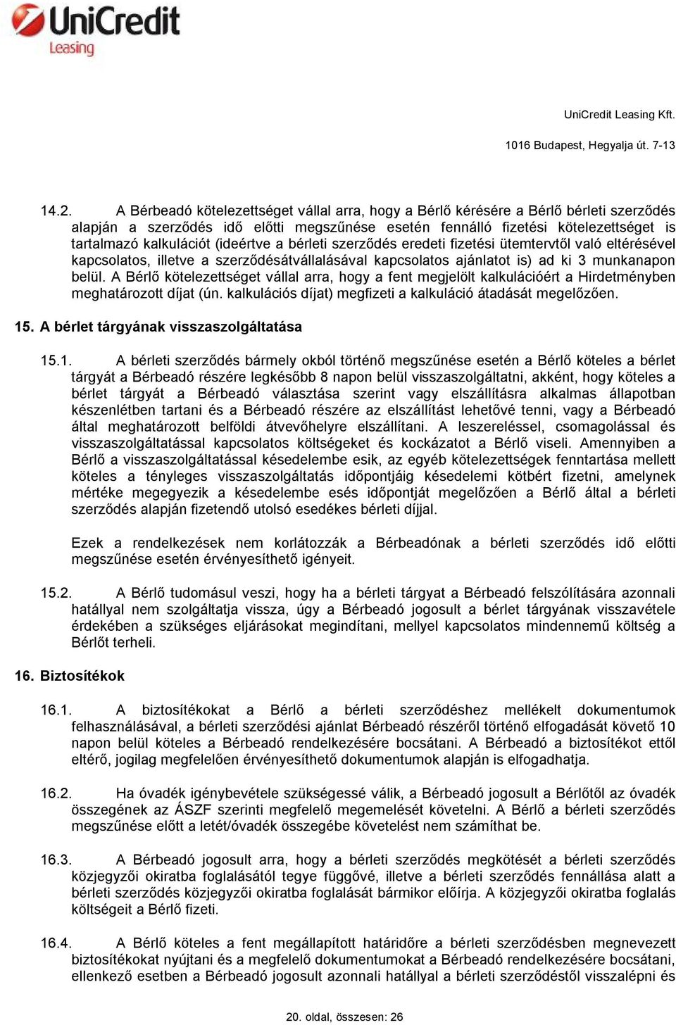 A Bérlő kötelezettséget vállal arra, hogy a fent megjelölt kalkulációért a Hirdetményben meghatározott díjat (ún. kalkulációs díjat) megfizeti a kalkuláció átadását megelőzően. 15.