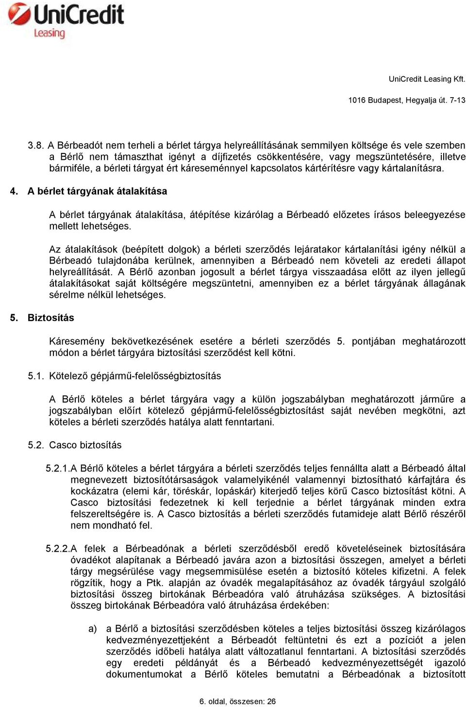 Biztosítás A bérlet tárgyának átalakítása, átépítése kizárólag a Bérbeadó előzetes írásos beleegyezése mellett lehetséges.