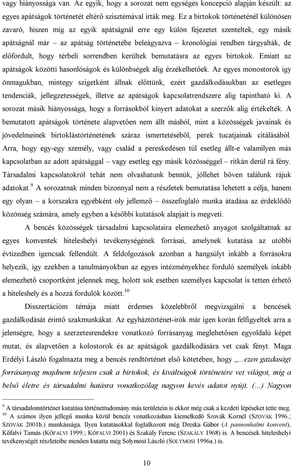 tárgyalták, de előfordult, hogy térbeli sorrendben kerültek bemutatásra az egyes birtokok. Emiatt az apátságok közötti hasonlóságok és különbségek alig érzékelhetőek.