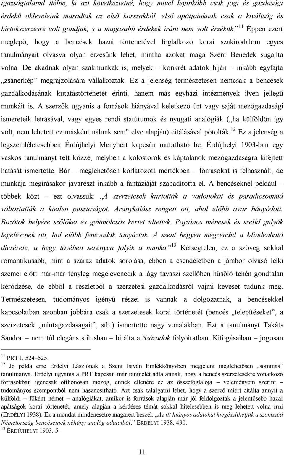 11 Éppen ezért meglepő, hogy a bencések hazai történetével foglalkozó korai szakirodalom egyes tanulmányait olvasva olyan érzésünk lehet, mintha azokat maga Szent Benedek sugallta volna.