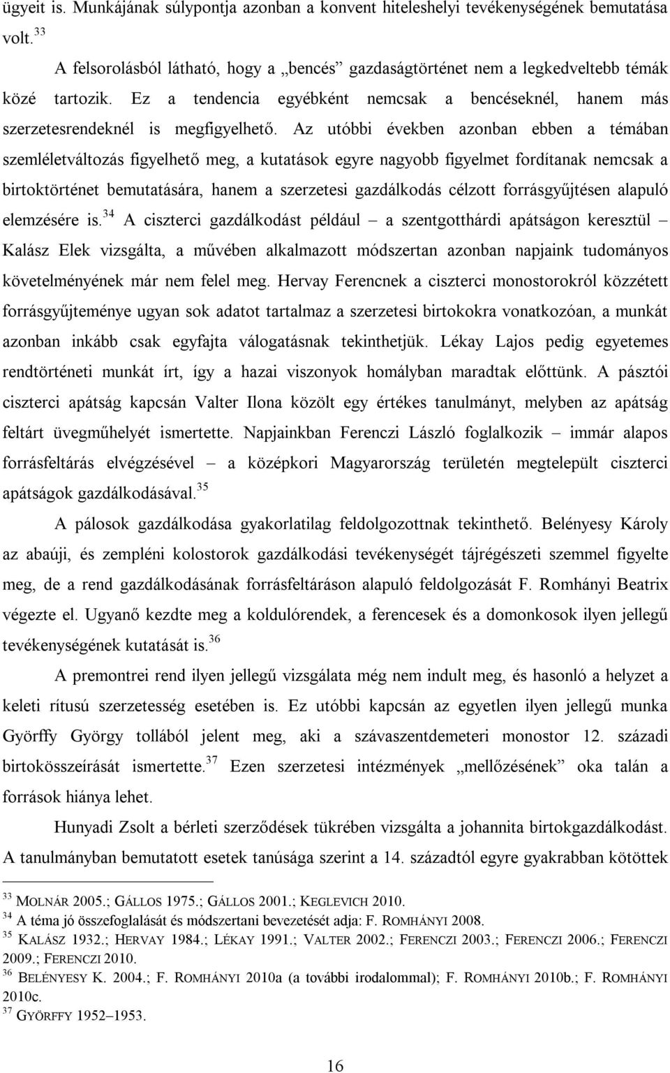 Az utóbbi években azonban ebben a témában szemléletváltozás figyelhető meg, a kutatások egyre nagyobb figyelmet fordítanak nemcsak a birtoktörténet bemutatására, hanem a szerzetesi gazdálkodás