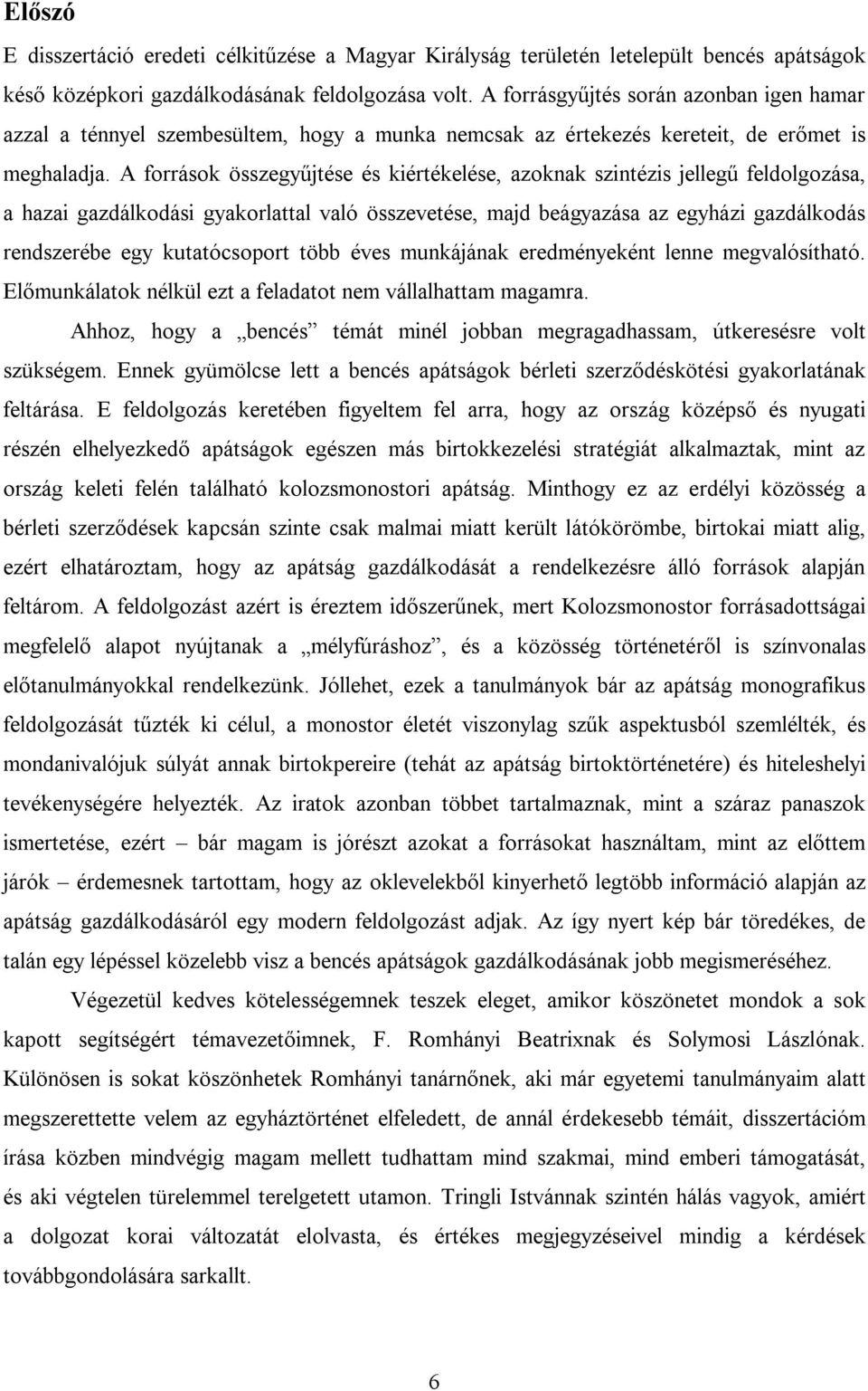 A források összegyűjtése és kiértékelése, azoknak szintézis jellegű feldolgozása, a hazai gazdálkodási gyakorlattal való összevetése, majd beágyazása az egyházi gazdálkodás rendszerébe egy