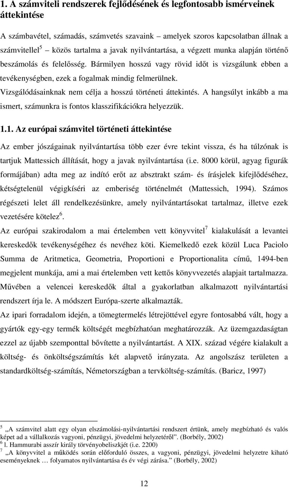 Vizsgálódásainknak nem célja a hosszú történeti áttekintés. A hangsúlyt inkább a ma ismert, számunkra is fontos klasszifikációkra helyezzük. 1.